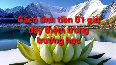 Cách tính tiền 01 giờ dạy thêm trong trường học (có hướng dẫn thêm ở phần mô tả)