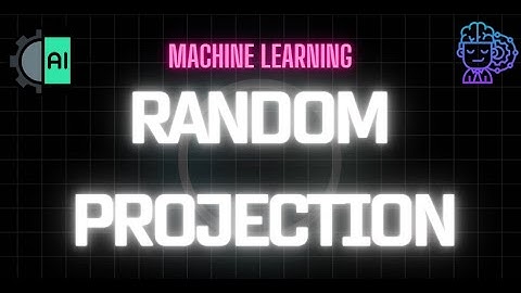 23. Understanding Random Projection in Machine Learning