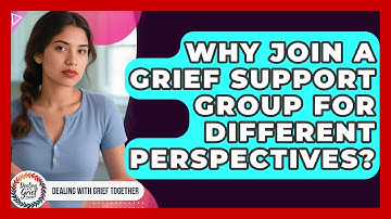Why Join A Grief Support Group For Different Perspectives? - Dealing With Grief Together