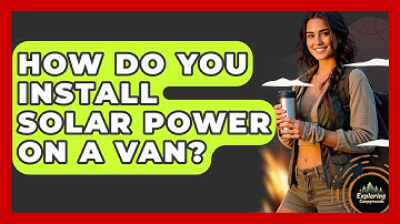 How Do You Install Solar Power On A Van? - Exploring Campgrounds