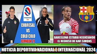 Cobresal se enfrenta a Colo Colo por la Jornada 11 Campeonato Itau 2024 | Barça quiere a Xavi Simons