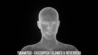 Tiramitsu - Cassiopeia (Slowed & Reverbed)