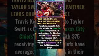 Travis Kelce: NFL Star and Taylor Swift's Engaged Partner Leads Chiefs' ResurgenceTravis Kelce,