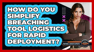 How Do You Simplify Breaching Tool Logistics For Rapid Deployment? - Tactical Locker Experts