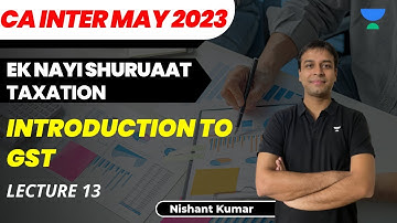 L13 - Introduction to GST - Ek Nayi Shuruaat - CA Intermediate - May 23 - Taxation - Nishant Kumar