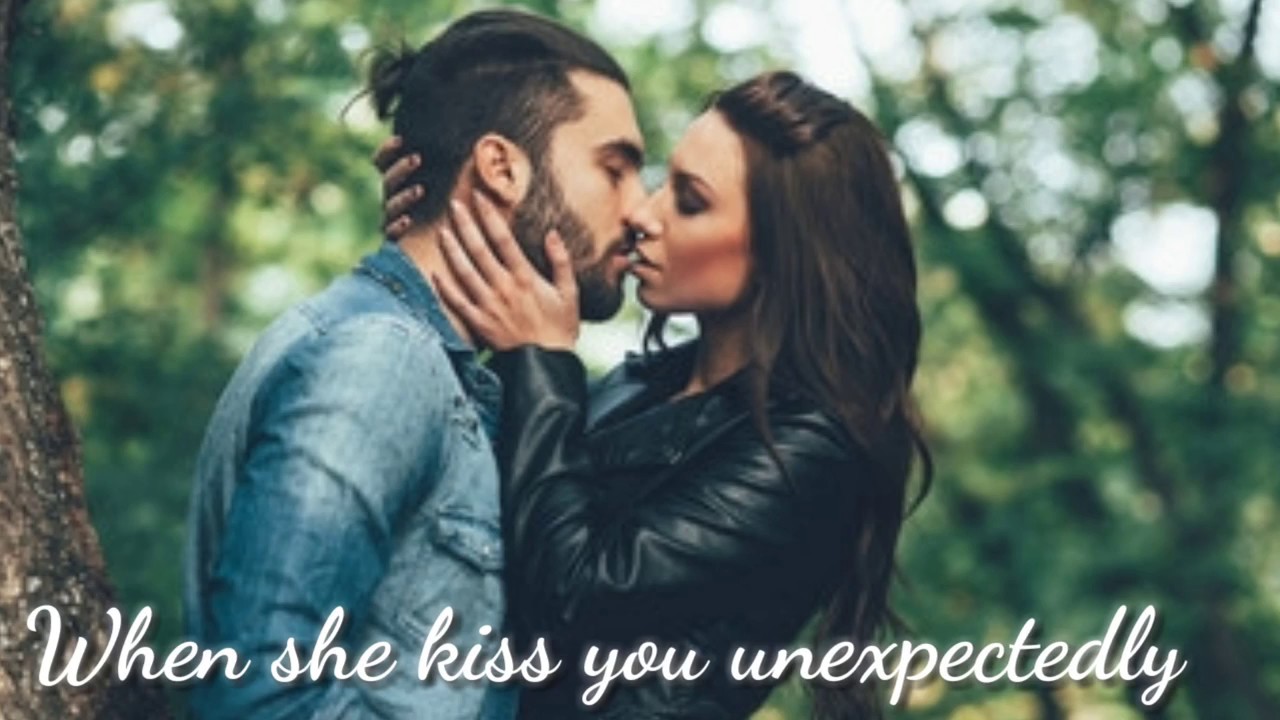 When she kiss you unexpectedly YouTube