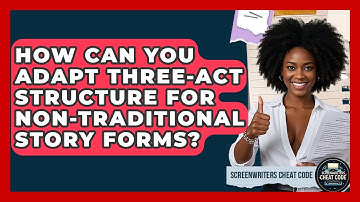 How Can You Adapt Three-act Structure For Non-traditional Story Forms? - Screenwriter