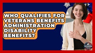 Who Qualifies for Veterans Benefits Administration Disability Benefits? - Veteran Community Guide
