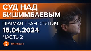 15.04.2024г. 2-часть. Онлайн-трансляция судебного процесса в отношении К.Бишимбаева