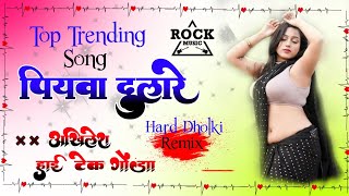 Piyawa Dulare Super Dancing Remix Bhojpuri Song Hard Bita 3 Dholki Remix Akhilesh Hi Tech Gonda