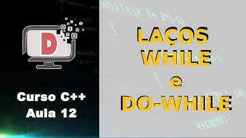 [C++ Aula 12] Entenda os Laços WHILE e DO WHILE!