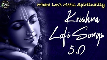 Krishna Lofi Songs 5.0 | Slow & Reverb | The Sound Of Inner Peace | Relaxing Lofi Song