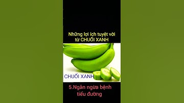 Những lợi ích tuyệt vời từ CHUỐI XANH với sức khỏe