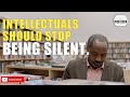 TOP 05 REASONS WHY INTELLECTUALS SHOULD STOP BEING SILENT