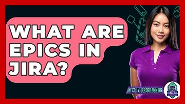 What Are Epics In JIRA? - Next LVL Programming