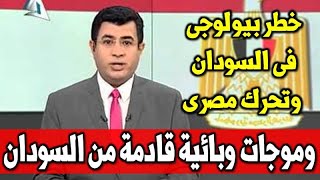 خطـ ـ ـر بيولوجى فى السودان وتحرك مصرى عاجل وموجات وبائية قادمة من السودان ومصر ترد بشكل رسمى