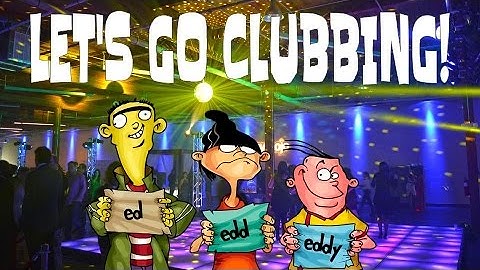Ed Edd n Eddy go clubbing
