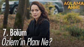 Özlemin Planı Ne? - Ağlama Anne 7. Bölüm