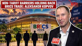 BRICS must resolve non-tariff barriers to boost trade and joint ventures: Aleksandr Kopvov