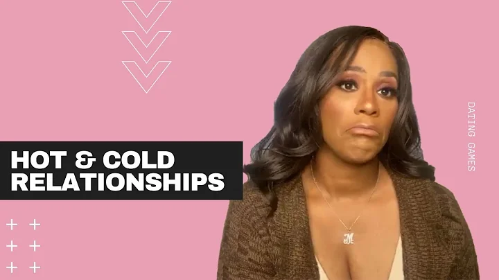DATING GAMES | THE TRUTH ABOUT HOT AND COLD RELATIONSHIPS