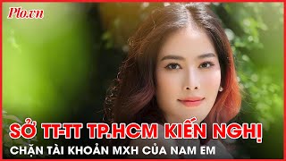 Sở TT-TT kiến nghị Bộ TT-TT xem xét, xử lý ngăn chặn đối với tài khoản MXH của Nam Em - PLO