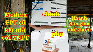 Tận dụng modem mạng FPT cũ kết nối với mạng VNPT để mở rộng vùng phủ sóng wi fi/model g-97rg3