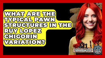 What Are The Typical Pawn Structures In The Ruy Lopez Chigorin Variation? - The Board Game Xpert