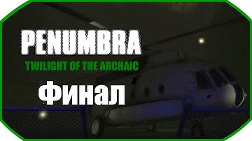 Penumbra: Twilight Of The Archaic ► Прохождения ► Финал