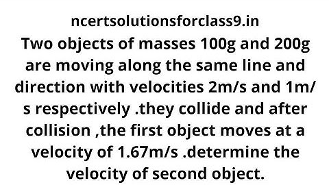 Two objects of masses 100g and 200g are moving along same line and direction velocities 2m/s & 1m/s