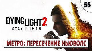 Dying Light 2 Stay Human (Прохождение) #55 - Метро Пересечение Ньюволс