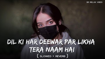 Dil Ki Har Deewar Par Likha Tera Naam Hai ( Slowed & Reverb ) - Lofi Song
