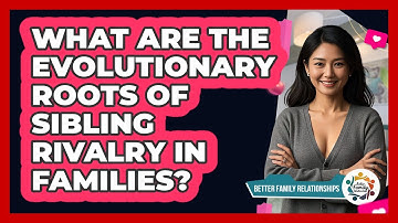 What Are The Evolutionary Roots Of Sibling Rivalry In Families? - Better Family Relationships