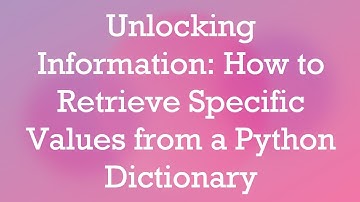 Unlocking Information: How to Retrieve Specific Values from a Python Dictionary