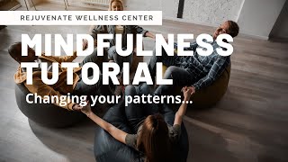 Mindfulness Tutorial - Changing Your Patterns...