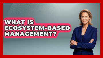 What Is Ecosystem-Based Management? - Ecosystem Essentials