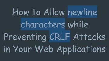 How to Allow newline characters while Preventing CRLF Attacks in Your Web Applications