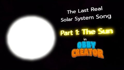 The Last Real Solar System Song reanimated in obby creator! Part 1 Sun