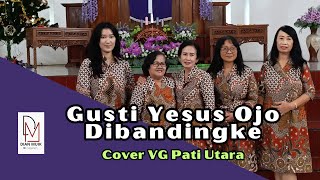 GUSTI YESUS OJO DIBANDINGKE (COVER) VG PATI UTARA - VERSI ROHANI KRISTEN