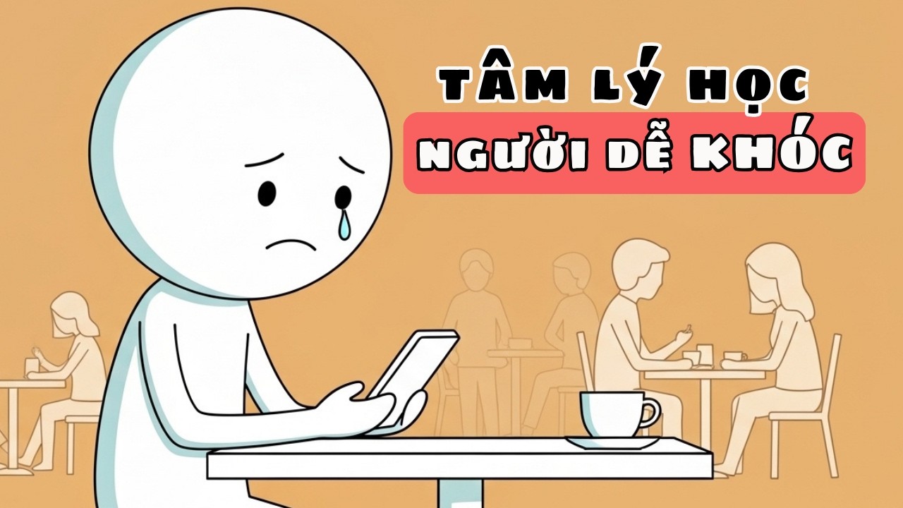 Tâm Lý Của Những Người Dễ Khóc  Vì Sao Họ Dễ Bị Hiểu Nhầm | Tâm Lý Học Hành Vi