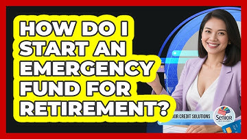 How Do I Start an Emergency Fund for Retirement?