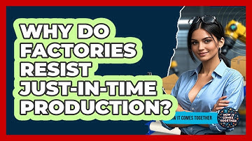 Why Do Factories Resist Just-in-Time Production? - How It Comes Together
