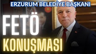 Erzurum Belediye Başkanı Mehmet Sekmen'in Fetö Konuşması