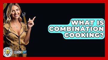 What Is Combination Cooking? - LearnToDIY360.com