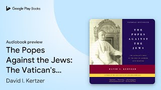 The Popes Against the Jews: The Vatican's Role… by David I. Kertzer · Audiobook preview