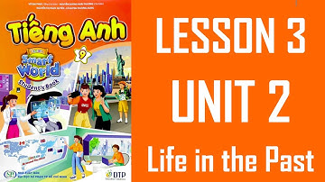 [TIẾNG ANH 9] I Learn Smart World - UNIT 2. LIFE IN THE PAST - Lesson 3