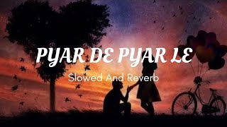 Pyar De Pyar Le Song ( Slowed X Reverb ) By Dev Negi, Ikka Singh, and Iulia Vântur