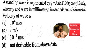 A standing wave is represented by y = A sin ( 100t) cos (0.01x) where y and A are in millimeter,t ..