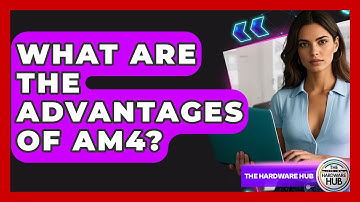 What Are The Advantages Of AM4? - The Hardware Hub