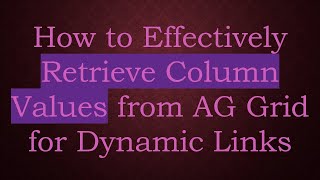 How to Effectively Retrieve Column Values from AG Grid for Dynamic Links Information