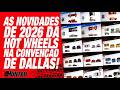 AS NOVIDADES DA HOT WHEELS PARA 2026 DIRETO DA CONVENÇÃO DE DALLAS!